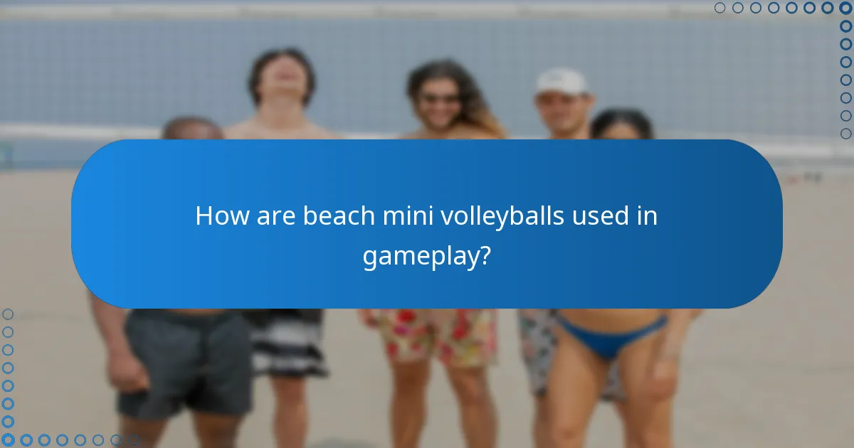 How are beach mini volleyballs used in gameplay?