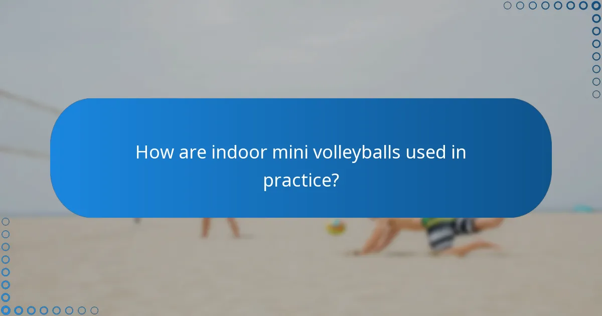 How are indoor mini volleyballs used in practice?