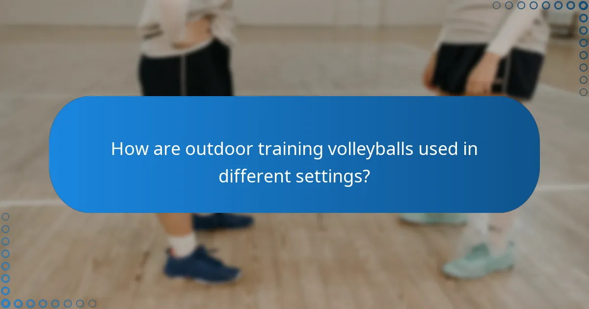 How are outdoor training volleyballs used in different settings?