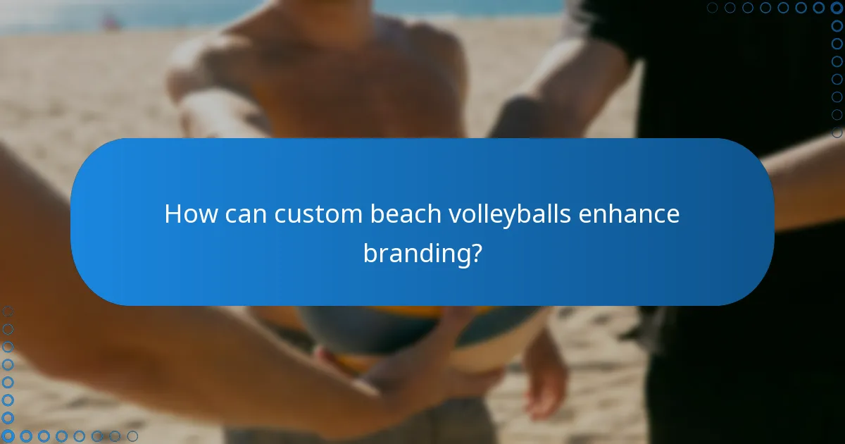How can custom beach volleyballs enhance branding?