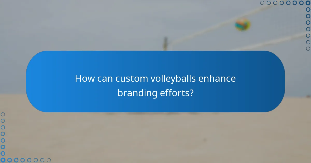 How can custom volleyballs enhance branding efforts?