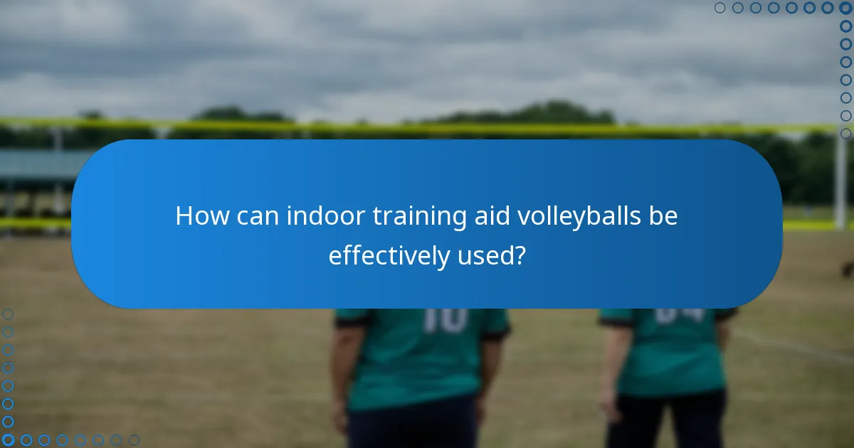 How can indoor training aid volleyballs be effectively used?