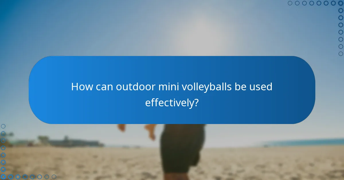 How can outdoor mini volleyballs be used effectively?