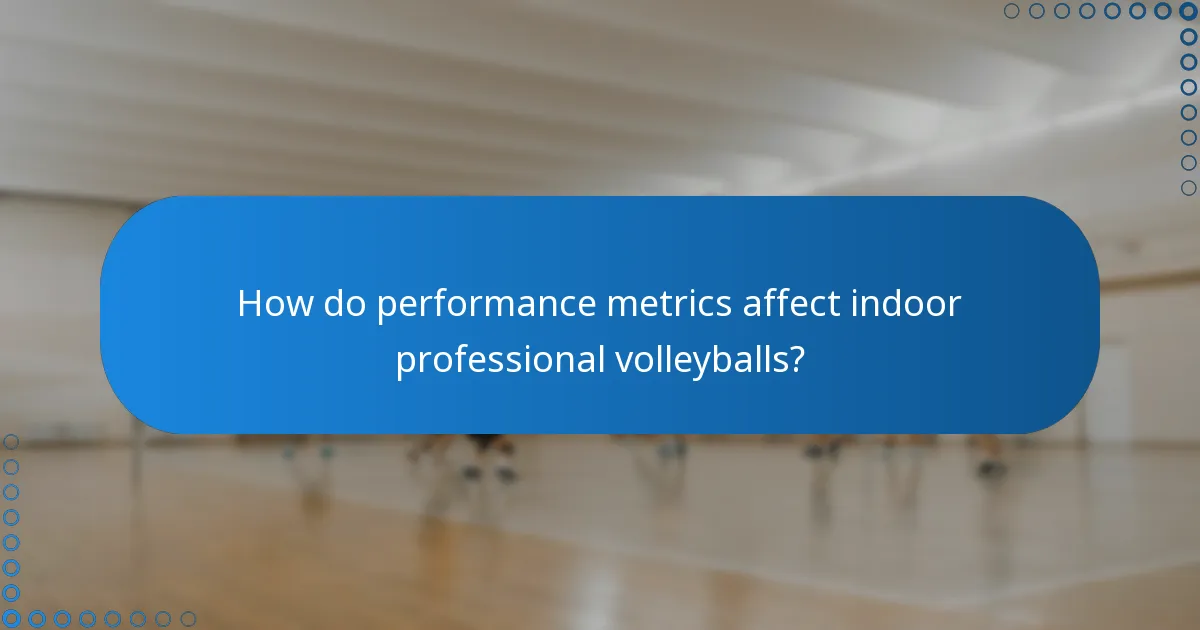 How do performance metrics affect indoor professional volleyballs?