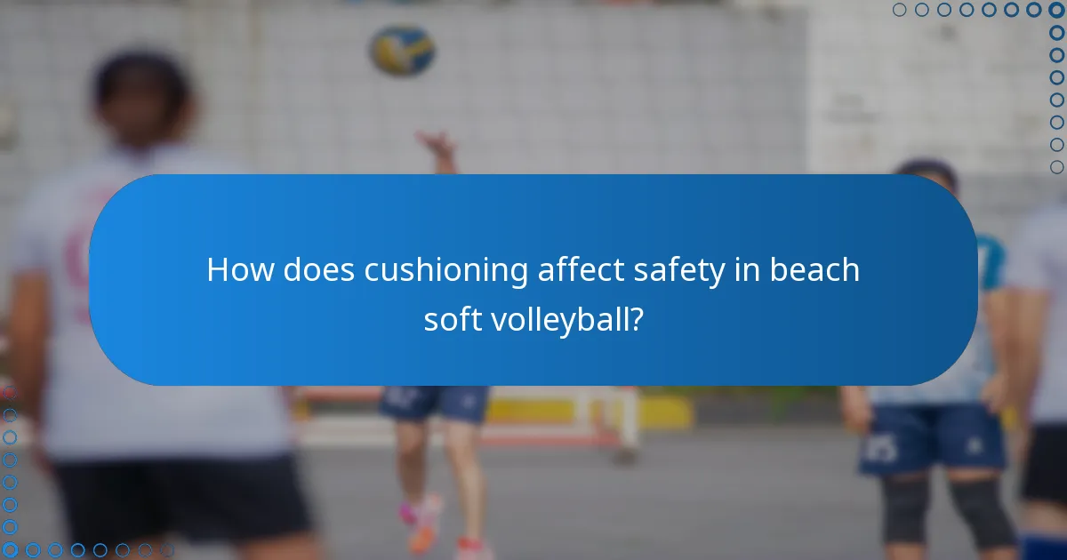 How does cushioning affect safety in beach soft volleyball?