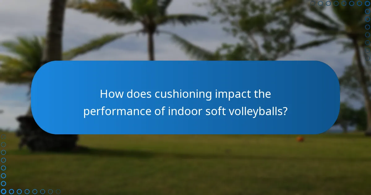How does cushioning impact the performance of indoor soft volleyballs?
