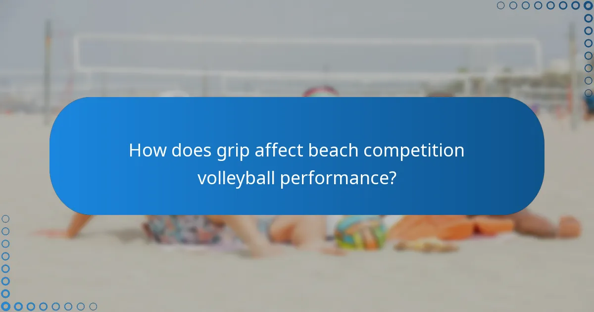 How does grip affect beach competition volleyball performance?