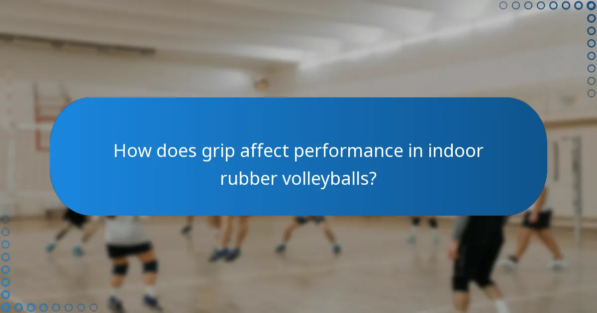 How does grip affect performance in indoor rubber volleyballs?