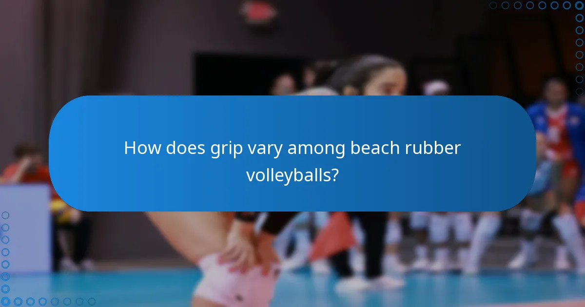 How does grip vary among beach rubber volleyballs?