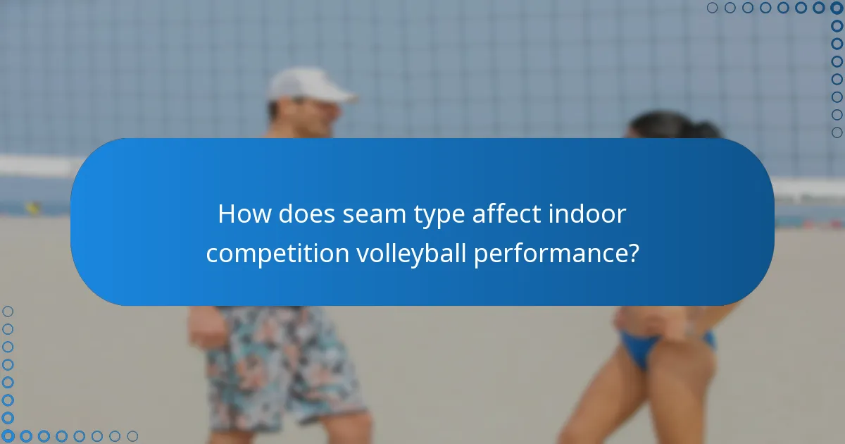 How does seam type affect indoor competition volleyball performance?