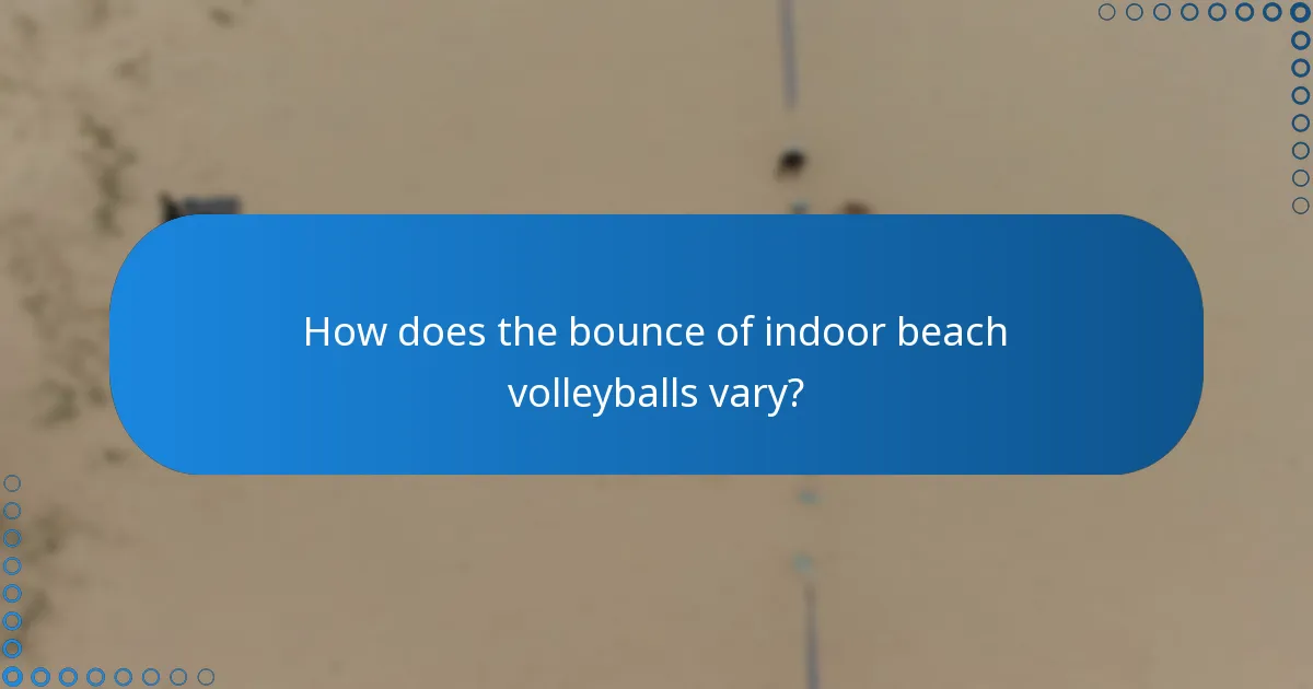 How does the bounce of indoor beach volleyballs vary?