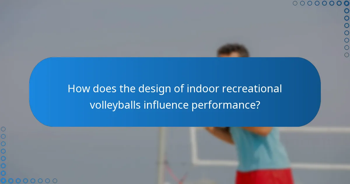 How does the design of indoor recreational volleyballs influence performance?