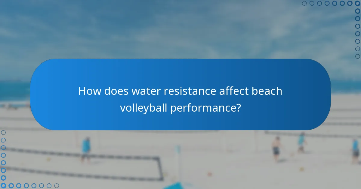 How does water resistance affect beach volleyball performance?