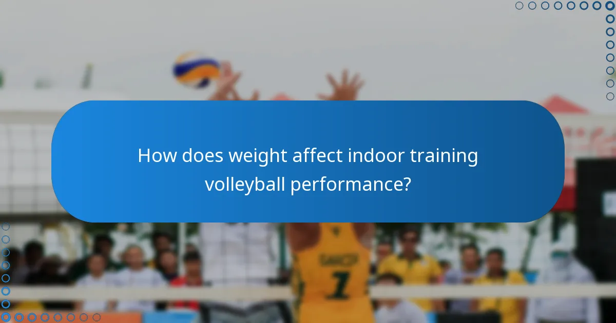 How does weight affect indoor training volleyball performance?