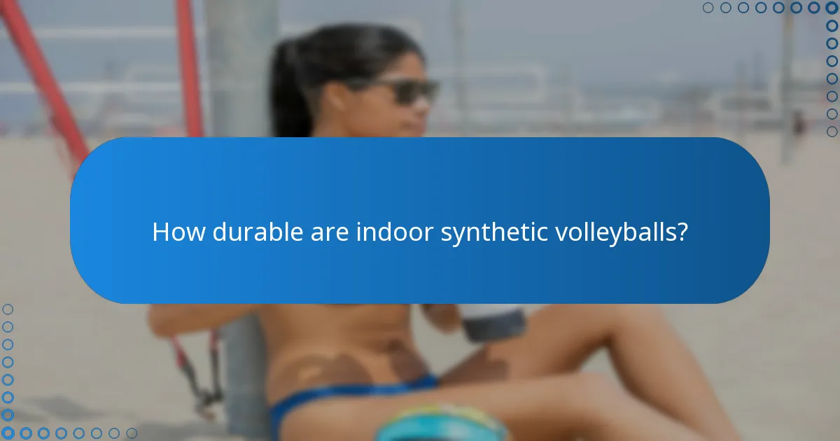 How durable are indoor synthetic volleyballs?