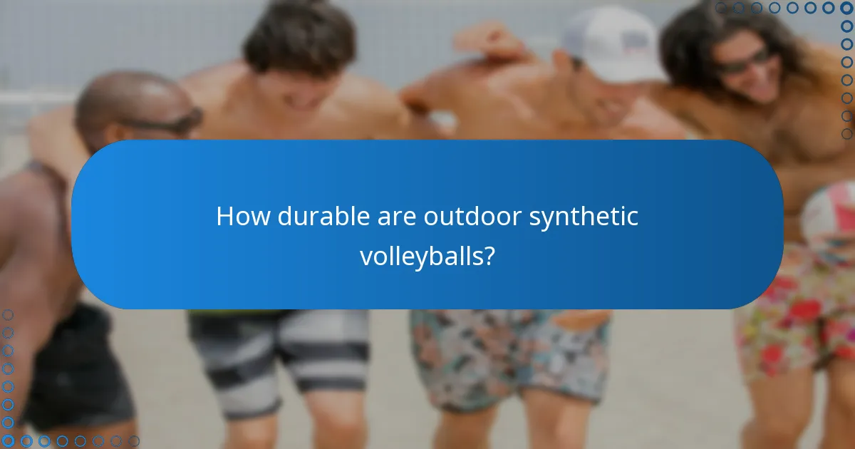 How durable are outdoor synthetic volleyballs?