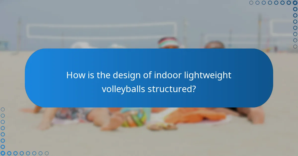 How is the design of indoor lightweight volleyballs structured?