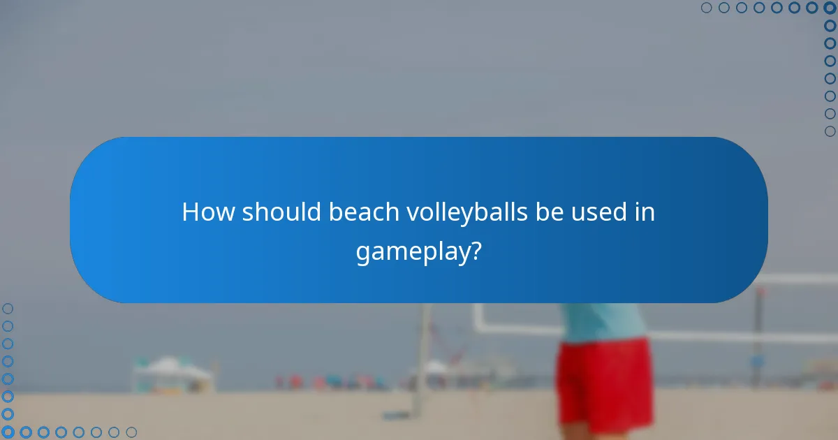 How should beach volleyballs be used in gameplay?