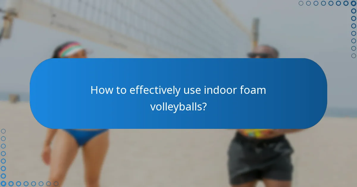 How to effectively use indoor foam volleyballs?