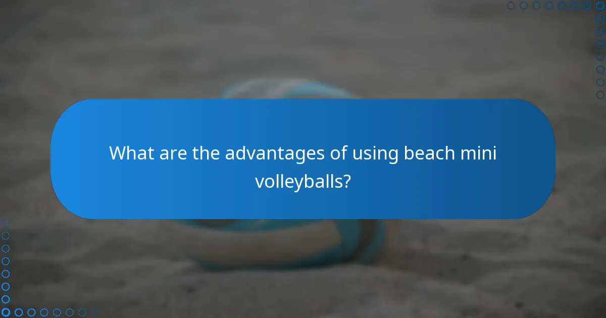 What are the advantages of using beach mini volleyballs?