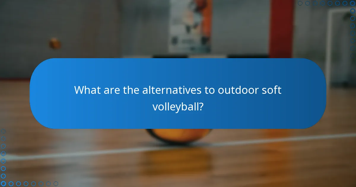 What are the alternatives to outdoor soft volleyball?