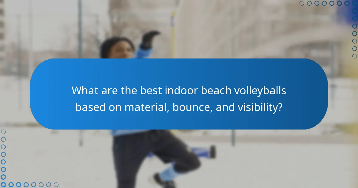 What are the best indoor beach volleyballs based on material, bounce, and visibility?