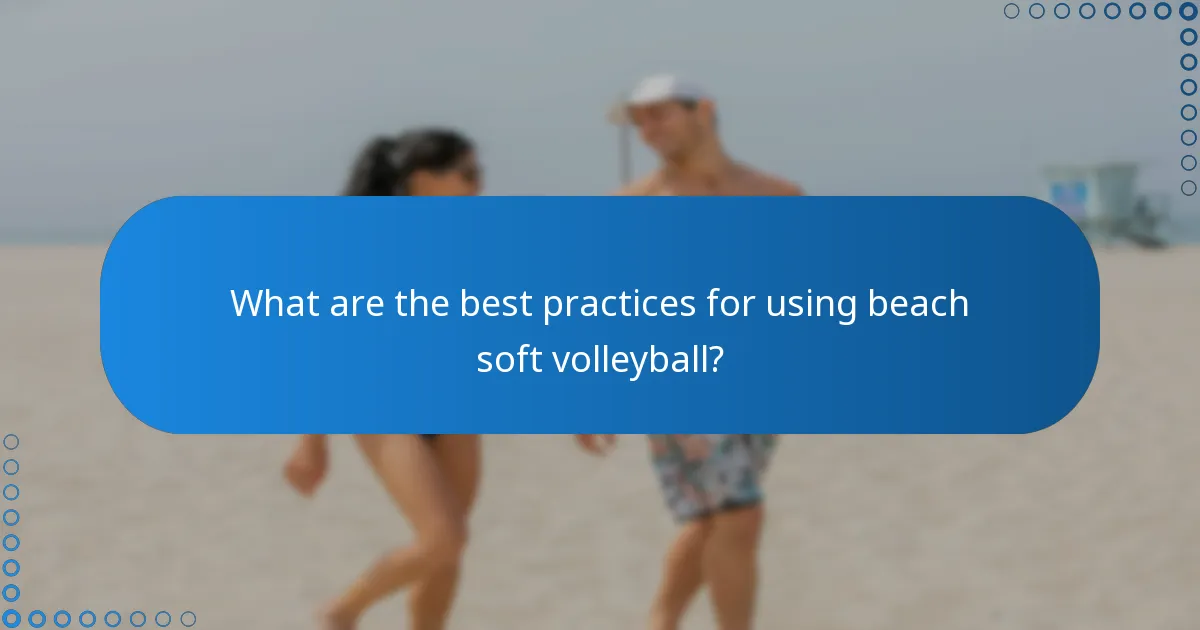 What are the best practices for using beach soft volleyball?