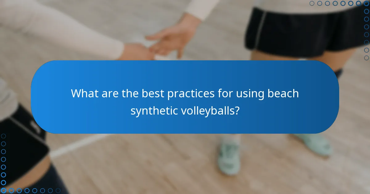 What are the best practices for using beach synthetic volleyballs?