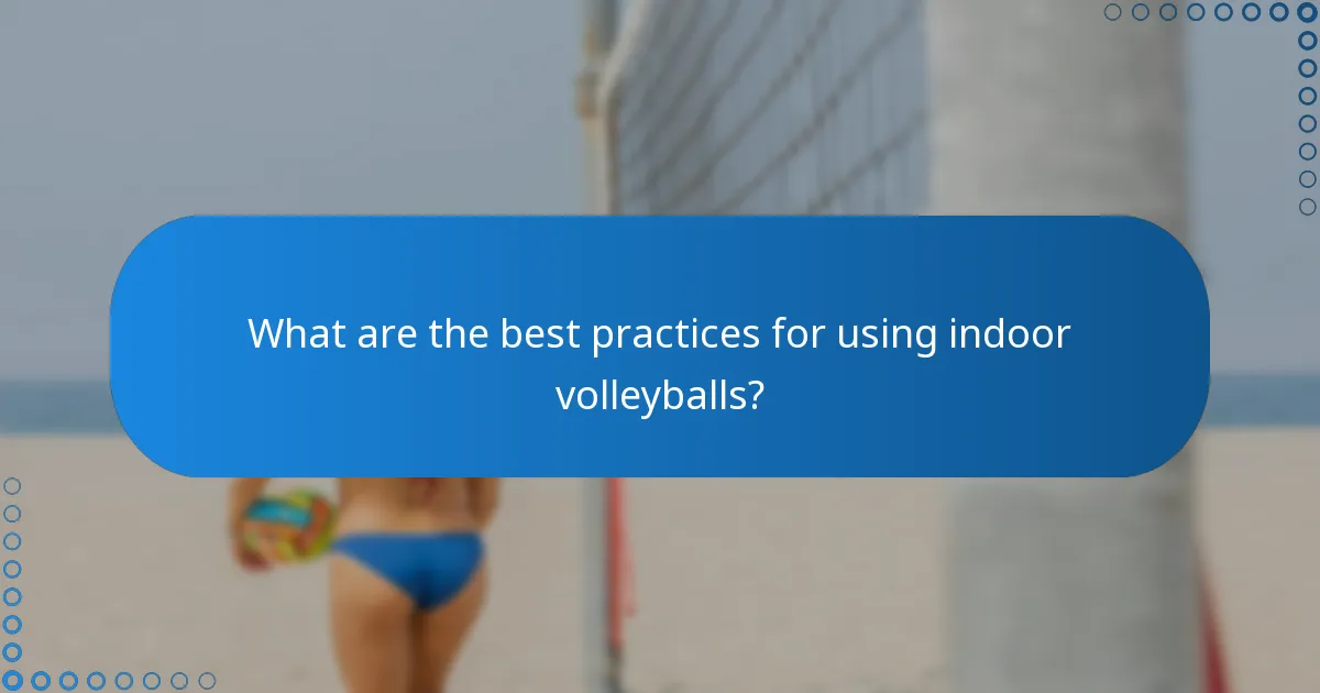 What are the best practices for using indoor volleyballs?