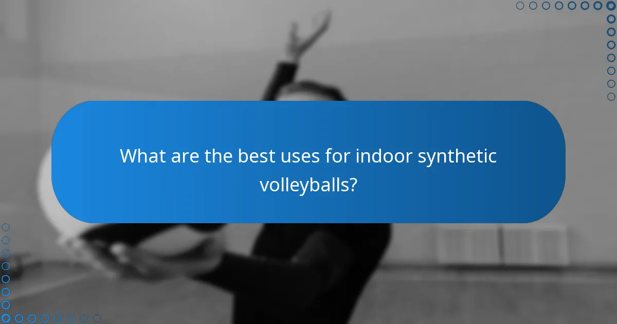 What are the best uses for indoor synthetic volleyballs?