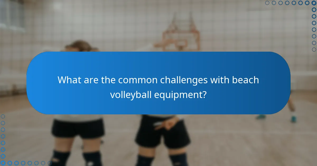 What are the common challenges with beach volleyball equipment?