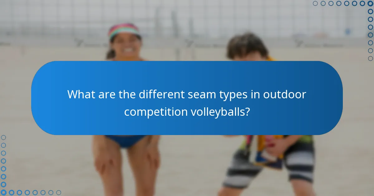 What are the different seam types in outdoor competition volleyballs?
