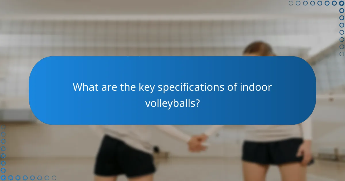 What are the key specifications of indoor volleyballs?