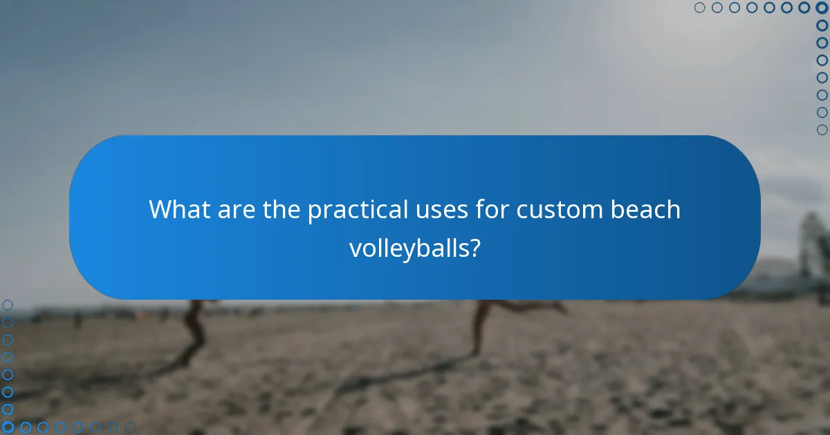 What are the practical uses for custom beach volleyballs?