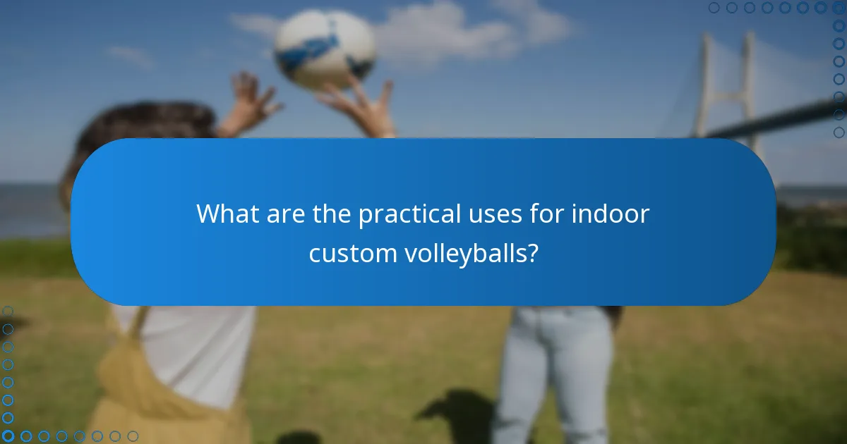 What are the practical uses for indoor custom volleyballs?