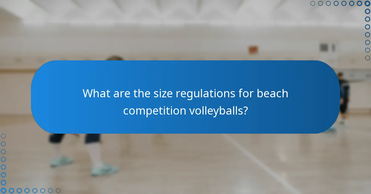 What are the size regulations for beach competition volleyballs?