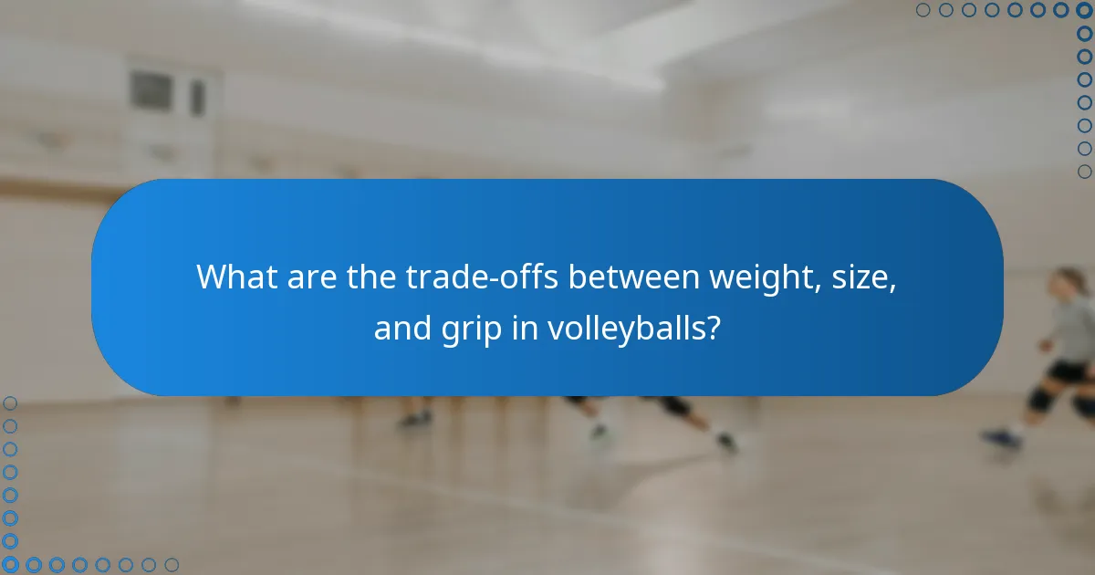What are the trade-offs between weight, size, and grip in volleyballs?