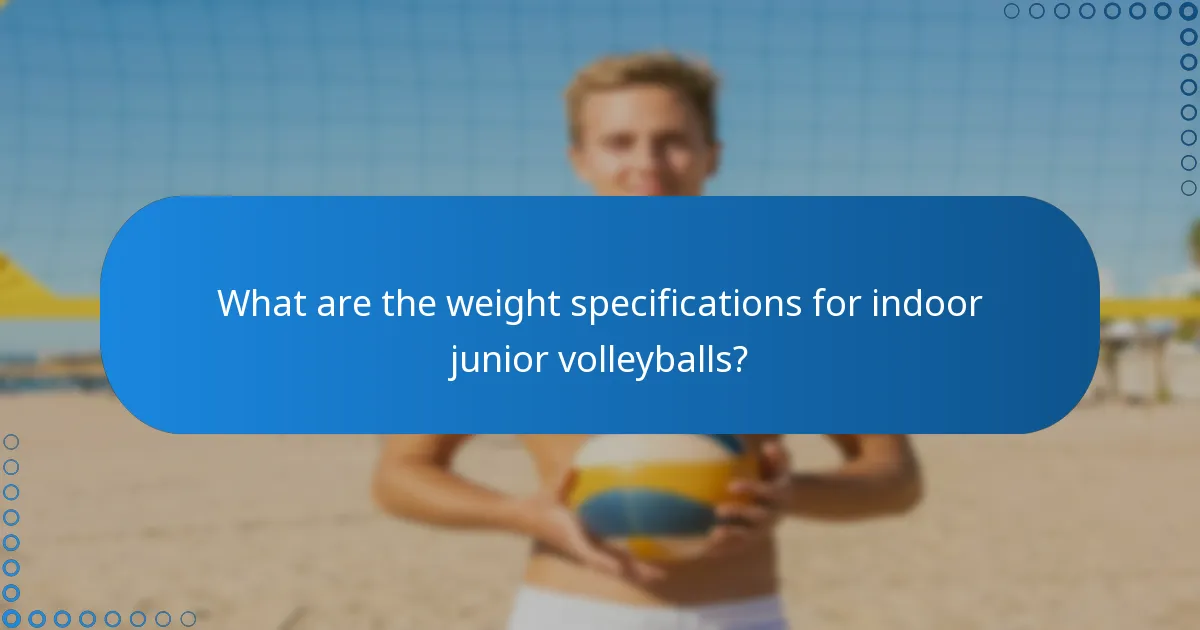 What are the weight specifications for indoor junior volleyballs?