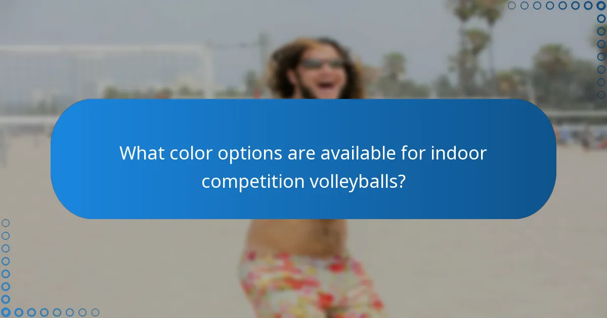 What color options are available for indoor competition volleyballs?