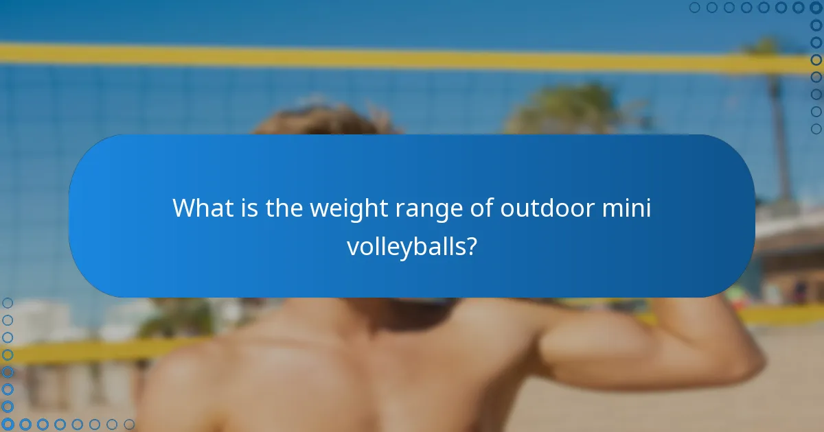 What is the weight range of outdoor mini volleyballs?