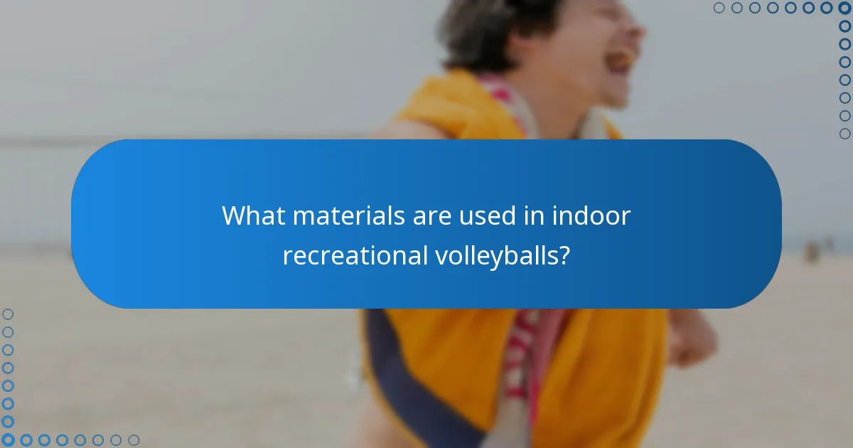 What materials are used in indoor recreational volleyballs?