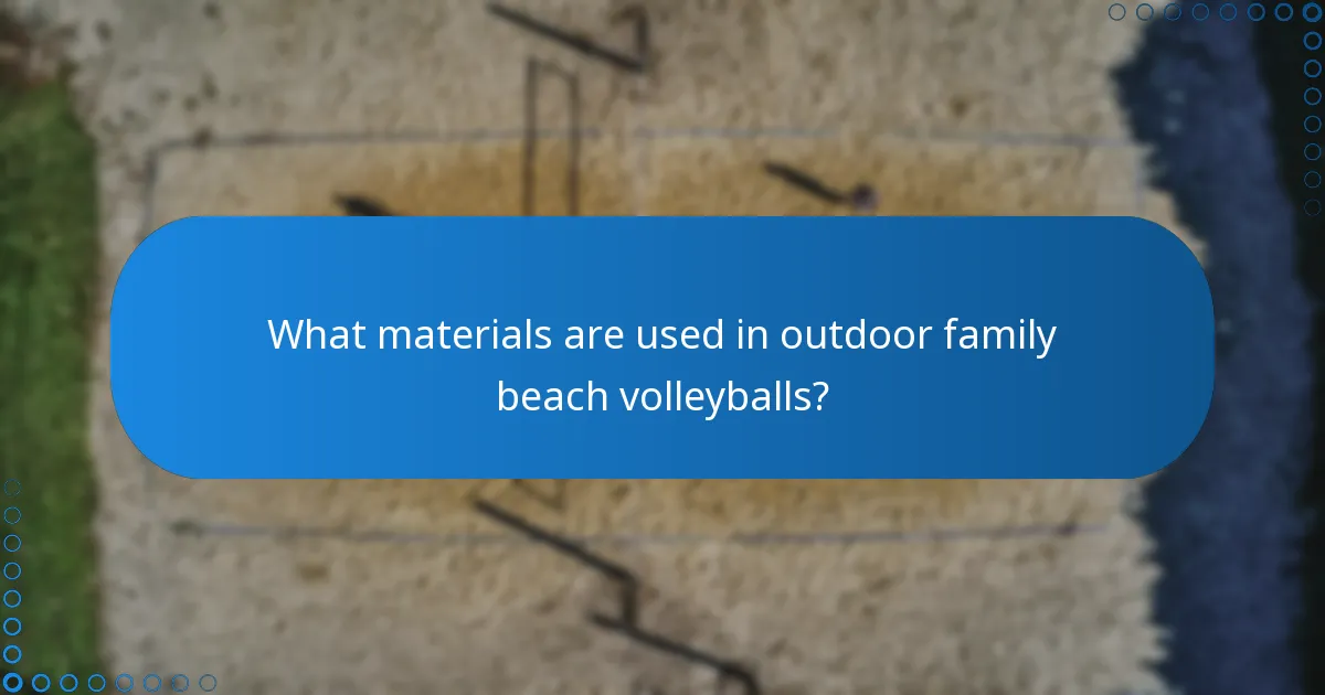 What materials are used in outdoor family beach volleyballs?