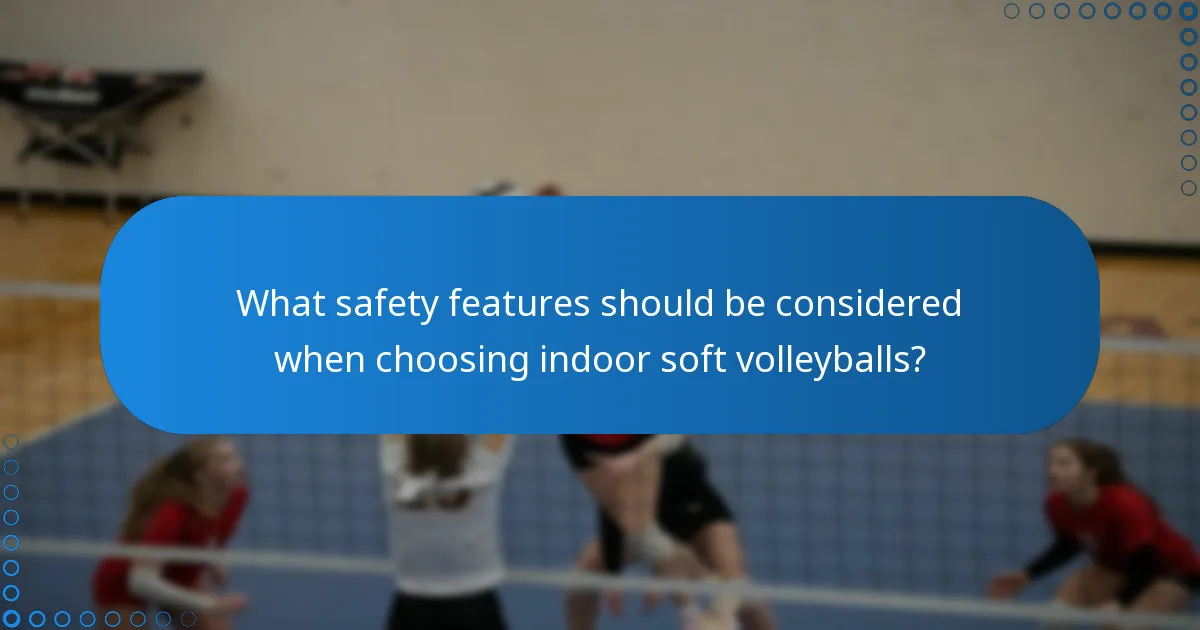 What safety features should be considered when choosing indoor soft volleyballs?