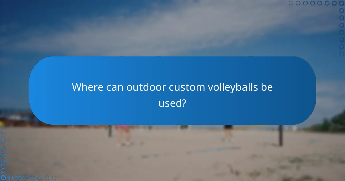 Where can outdoor custom volleyballs be used?