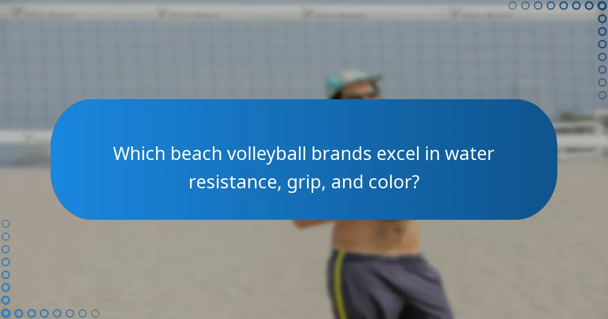 Which beach volleyball brands excel in water resistance, grip, and color?