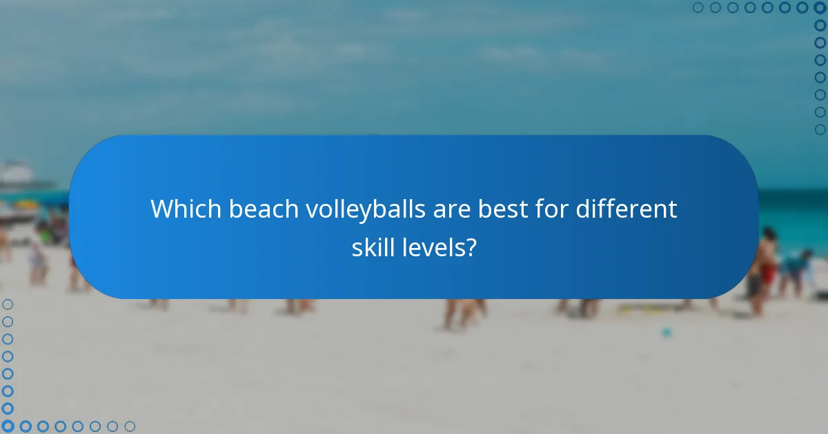 Which beach volleyballs are best for different skill levels?
