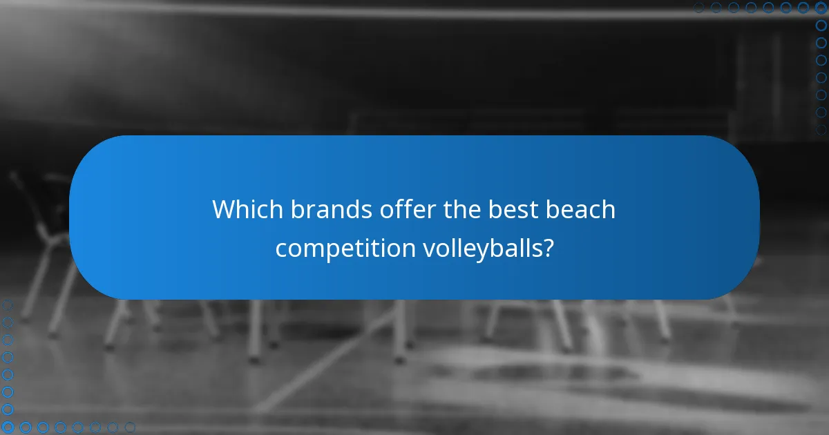Which brands offer the best beach competition volleyballs?