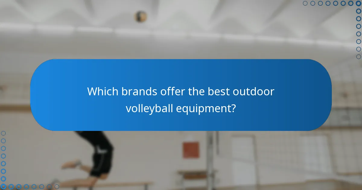 Which brands offer the best outdoor volleyball equipment?