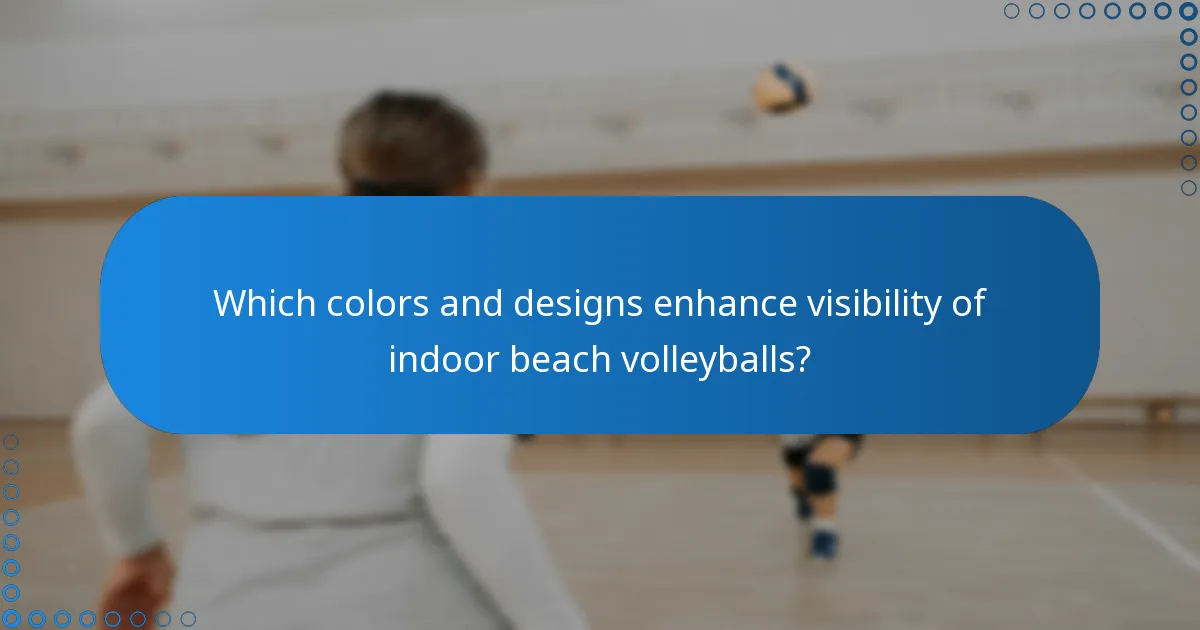 Which colors and designs enhance visibility of indoor beach volleyballs?