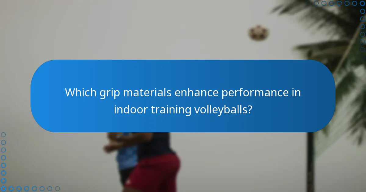 Which grip materials enhance performance in indoor training volleyballs?